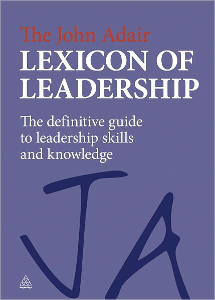 The John Adair Lexicon of Leadership: The Definitive Guide to Leadership Skills and Knowledge - John Adair - Libros - Kogan Page Ltd - 9780749463069 - 3 de marzo de 2011