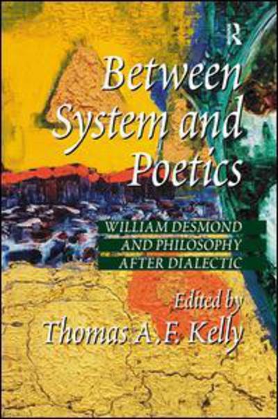 Cover for Thomas Kelly · Between System and Poetics: William Desmond and Philosophy after Dialectic (Hardcover Book) [New edition] (2006)