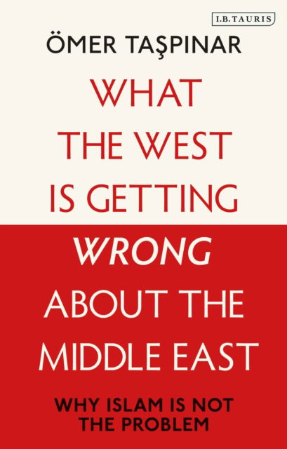 What the West is Getting Wrong about the Middle East: Why Islam is Not the Problem - Taspinar, Omer (National War College and Brookings Institutions, U.S) - Livros - Bloomsbury Publishing PLC - 9780755655069 - 12 de dezembro de 2024