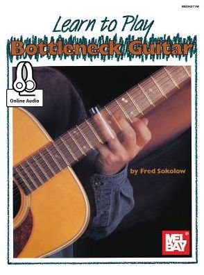 Learn to Play Bottleneck Guitar - Fred Sokolow - Kirjat - Mel Bay Publications, Inc. - 9780786697069 - torstai 2. marraskuuta 2017