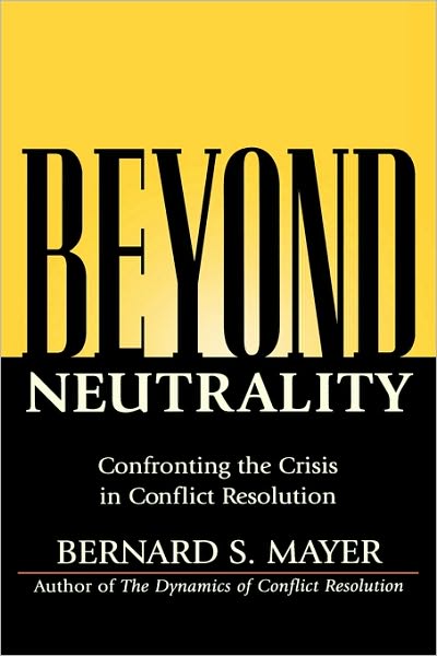 Beyond Neutrality: Confronting the Crisis in Conflict Resolution - Mayer, Bernard S. (CDR Associates, Boulder, CO) - Książki - John Wiley & Sons Inc - 9780787968069 - 13 maja 2004