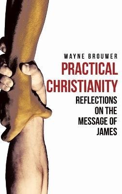 Cover for Wayne Brouwer · Practical Christianity (Innbunden bok) (2020)