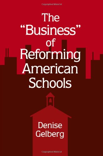 The "Business" of Reforming American Schools (Suny Series, Restructuring and School Change) (Suny Series, Restructuring & School Change) - Denise Gelberg - Books - State University of New York Press - 9780791435069 - October 2, 1997