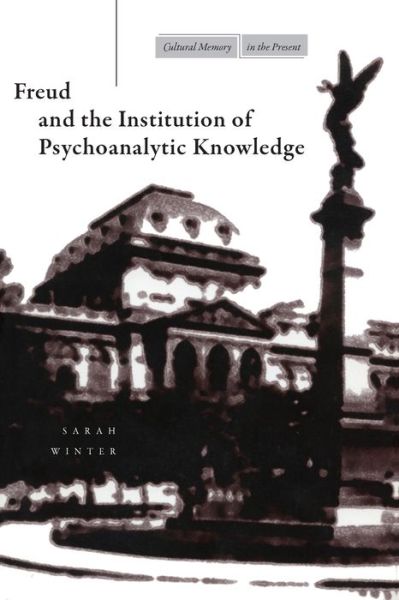 Freud and the Institution of Psychoanalytic Knowledge - Cultural Memory in the Present - Sarah Winter - Livros - Stanford University Press - 9780804733069 - 1 de novembro de 1999