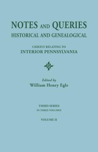 Notes and Queries: Historical and Genealogical, Chiefly Relating to Interior Pennsylvania. Third Series, in Three Volumes. Volume II - William Henry Egle - Libros - Clearfield - 9780806304069 - 14 de mayo de 2015