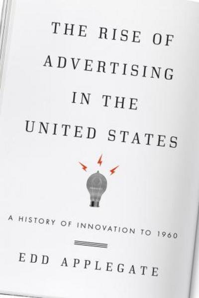 Cover for Edd Applegate · The Rise of Advertising in the United States: A History of Innovation to 1960 (Inbunden Bok) (2012)