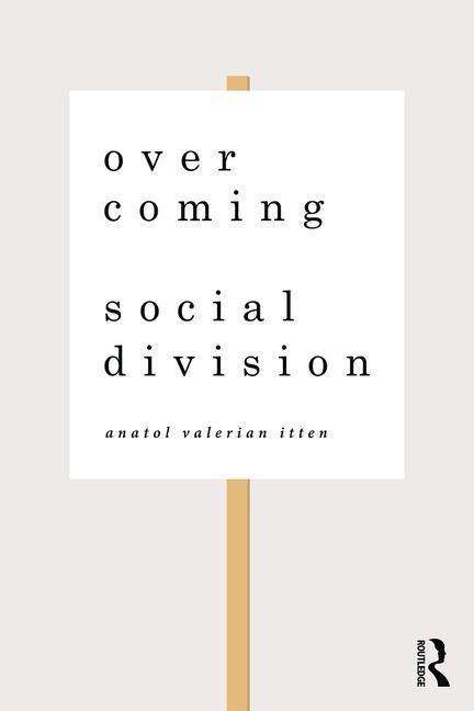 Itten, Anatol Valerian (Disrupted Societies Institute, Amsterdam, The Netherlands) · Overcoming Social Division: Conflict Resolution in Times of Polarization and Democratic Disconnection (Paperback Book) (2018)