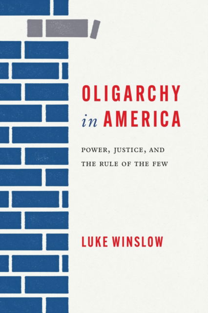 Cover for Luke Winslow · Oligarchy in America: Power, Justice, and the Rule of the Few - Rhetoric, Culture, and Social Critique (Hardcover Book) (2024)