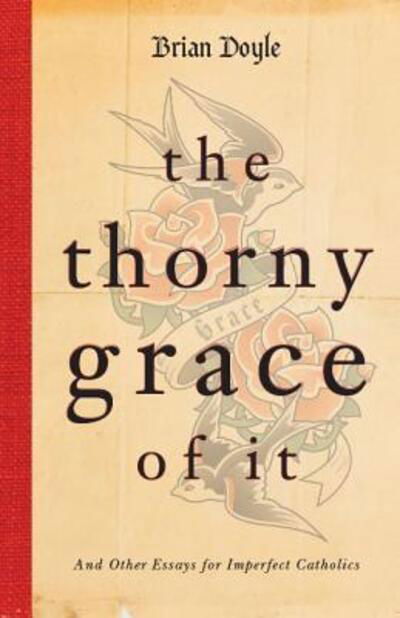 Cover for Brian Doyle · The Thorny Grace of It: and Other Essays for Imperfect Catholics (Paperback Book) (2013)