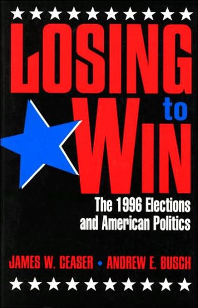 Cover for James W. Ceaser · Losing to Win: The 1996 Elections and American Politics - Studies in American Political Institutions and Public Policy (Paperback Book) (1997)