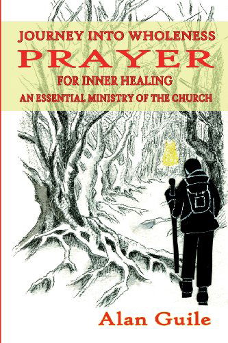 Cover for Alan Guile · Journey into Wholeness. Prayer for Inner Healing an Essential Ministry of the Church (Paperback Book) (2013)