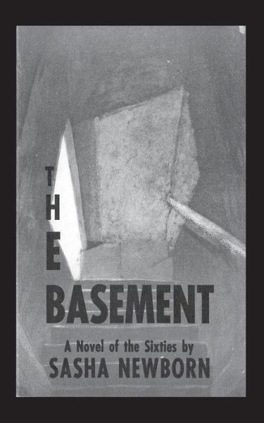 Cover for Sasha Newborn · The Basement: a Novel of the Sixties (Paperback Book) [No Statement of Printing edition] (2013)