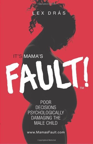 Cover for Lex Dras · It's Mama's Fault!: Poor Decisions Psychologically Damaging the Male Child (Paperback Book) (2009)
