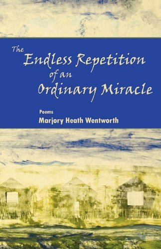 Cover for Marjory Heath Wentworth · The Endless Repetition of an Ordinary Miracle (Pocketbok) (2010)