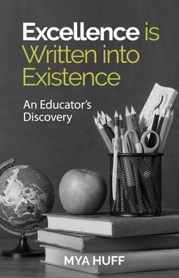 Cover for Mya Huff · Excellence is Written into Existence An Educators Discovery (Paperback Book) (2021)