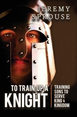 Cover for Jeremy Sprouse · To Train Up a Knight (Paperback Book) (2016)