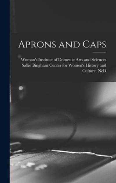 Cover for Woman's Institute of Domestic Arts an · Aprons and Caps (Hardcover Book) (2021)