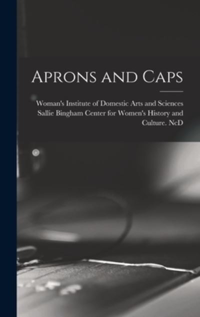 Cover for Woman's Institute of Domestic Arts an · Aprons and Caps (Gebundenes Buch) (2021)