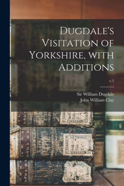 Cover for Sir William Dugdale · Dugdale's Visitation of Yorkshire, With Additions; v.1 (Paperback Book) (2021)