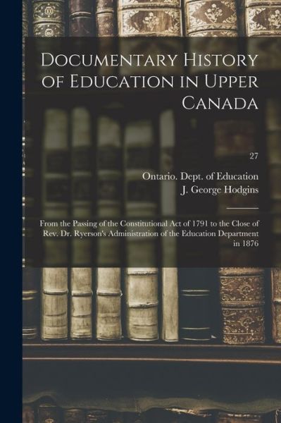 Documentary History of Education in Upper Canada - LLC Creative Media Partners - Books - Creative Media Partners, LLC - 9781014795069 - September 9, 2021