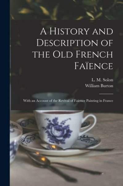 A History and Description of the Old French Faience: With an Account of the Revival of Faience Painting in France - L M (Louis Marc) 1835-1913 Solon - Books - Legare Street Press - 9781015008069 - September 10, 2021