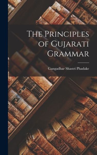 Cover for Gangadhar Shastri Phadake · Principles of Gujarati Grammar (Book) (2022)