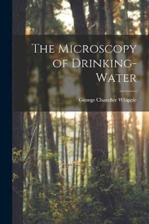 Cover for George Chandler Whipple · Microscopy of Drinking-Water (Book) (2022)