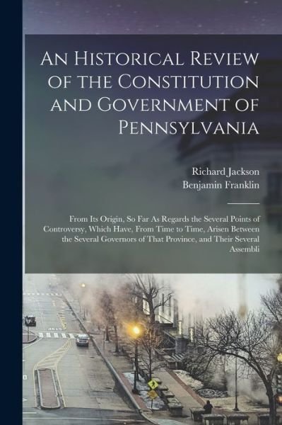 Historical Review of the Constitution and Government of Pennsylvania - Benjamin Franklin - Boeken - Creative Media Partners, LLC - 9781018429069 - 27 oktober 2022
