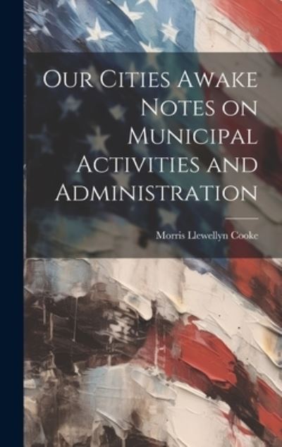 Cover for Morris Llewellyn Cooke · Our Cities Awake Notes on Municipal Activities and Administration (Book) (2023)