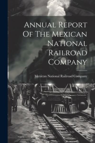 Cover for Mexican National Railroad Company · Annual Report of the Mexican National Railroad Company (Bog) (2023)