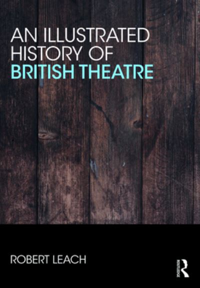 Cover for Robert Leach · An Illustrated History of British Theatre and Performance (Book) (2021)