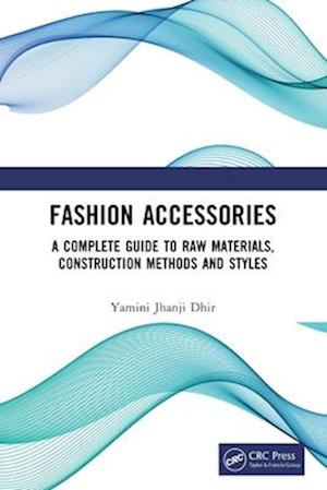 Cover for Yamini Jhanji Dhir · Fashion Accessories: A Complete Guide to Raw Materials, Construction Methods and Styles (Pocketbok) (2025)