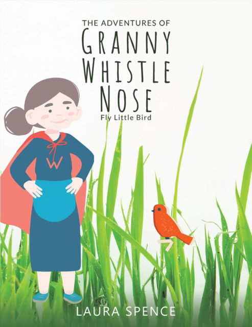 Cover for Laura Spence · The Adventures of Granny Whistle Nose: Fly Little Bird (Paperback Book) (2024)