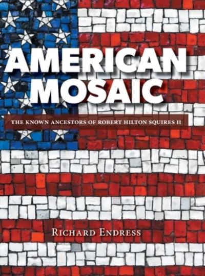 Cover for Richard Endress · American Mosaic: The Known Ancestors of Robert Hilton Squires II (Hardcover Book) (2022)