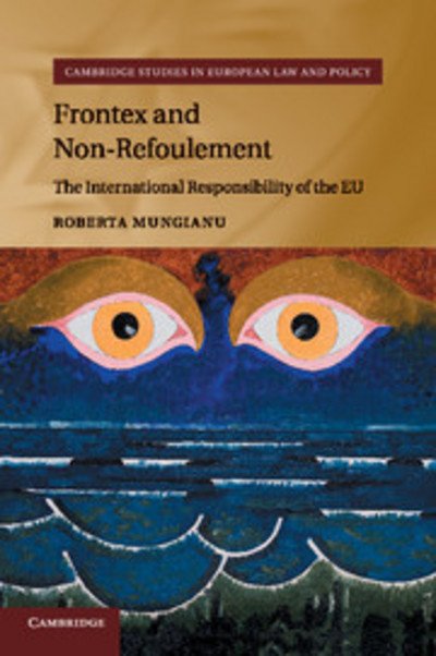 Cover for Mungianu, Roberta (University of Copenhagen) · Frontex and Non-Refoulement: The International Responsibility of the EU - Cambridge Studies in European Law and Policy (Paperback Book) (2018)