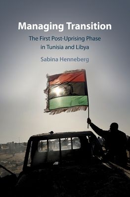 Cover for Henneberg, Sabina (The Johns Hopkins University, Maryland) · Managing Transition: The First Post-Uprising Phase in Tunisia and Libya (Paperback Book) (2023)