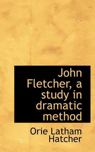 Cover for Orie Latham Hatcher · John Fletcher, a Study in Dramatic Method (Paperback Book) (2009)