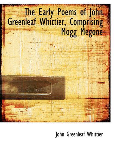 Cover for John Greenleaf Whittier · The Early Poems of John Greenleaf Whittier, Comprising Mogg Megone (Hardcover Book) (2009)