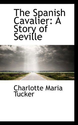 Cover for Charlotte Maria Tucker · The Spanish Cavalier: a Story of Seville (Hardcover Book) (2009)