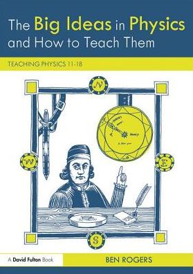 The Big Ideas in Physics and How to Teach Them: Teaching Physics 11–18 - Ben Rogers - Böcker - Taylor & Francis Ltd - 9781138235069 - 18 april 2018