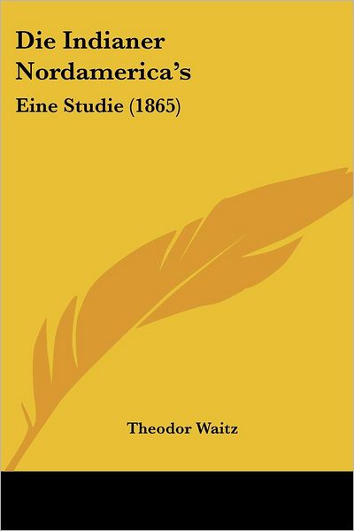 Die Indianer Nordamerica's - Theodor Waitz - Książki - Kessinger Publishing - 9781161103069 - 18 kwietnia 2010