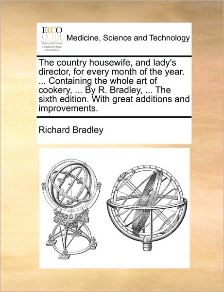 Cover for Richard Bradley · The Country Housewife, and Lady's Director, for Every Month of the Year. ... Containing the Whole Art of Cookery, ... by R. Bradley, ... the Sixth Edi (Paperback Bog) (2010)