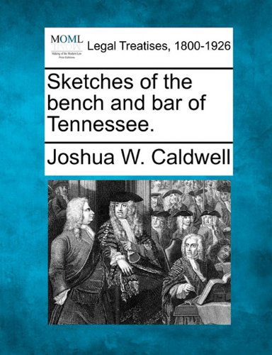 Sketches of the Bench and Bar of Tennessee. - Joshua W. Caldwell - Bøger - Gale, Making of Modern Law - 9781240006069 - 1. december 2010