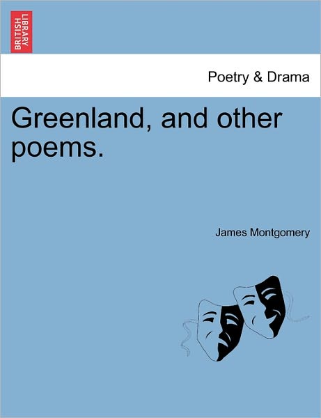 Greenland, and Other Poems. - James Montgomery - Kirjat - British Library, Historical Print Editio - 9781241041069 - lauantai 12. helmikuuta 2011