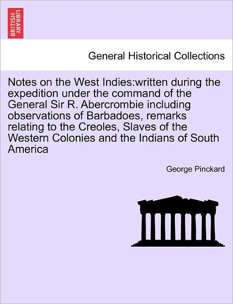 Cover for George Pinckard · Notes on the West Indies: Written During the Expedition Under the Command of the General Sir R. Abercrombie Including Observations of Barbadoes, (Paperback Book) (2011)