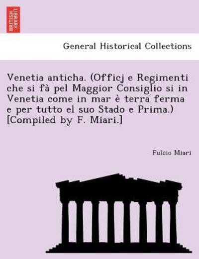 Cover for Fulcio Miari · Venetia Anticha. (Officj E Regimenti Che Si Fa Pel Maggior Consiglio Si in Venetia Come in Mar E Terra Ferma E Per Tutto El Suo Stado E Prima.) [compi (Paperback Bog) (2012)