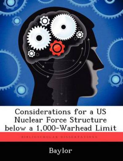 Cover for Baylor · Considerations for a Us Nuclear Force Structure Below a 1,000-Warhead Limit (Paperback Book) (2012)