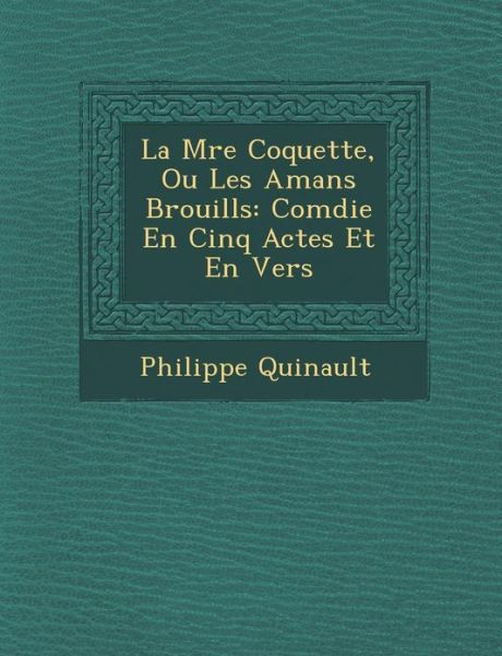 Cover for Philippe Quinault · La M Re Coquette, Ou Les Amans Brouill S: Com Die en Cinq Actes et en Vers (Paperback Book) (2012)