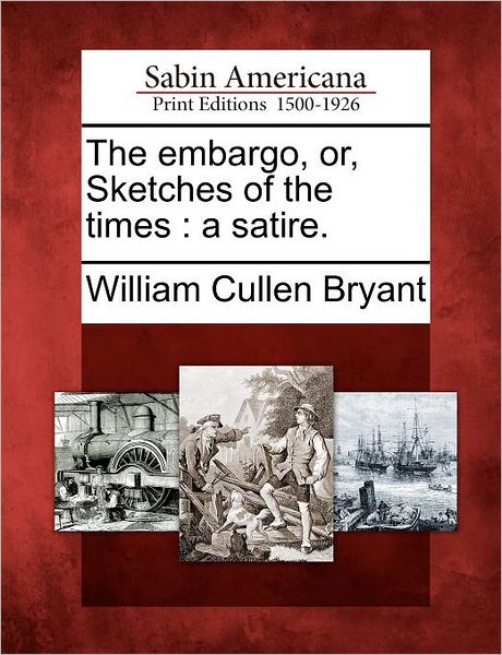 Cover for William Cullen Bryant · The Embargo, Or, Sketches of the Times: a Satire. (Paperback Book) (2012)