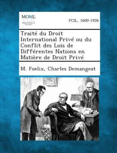 Cover for M Foelix · Traite Du Droit International Prive Ou Du Conflit Des Lois De Differentes Nations en Matiere De Droit Prive (Paperback Book) (2013)
